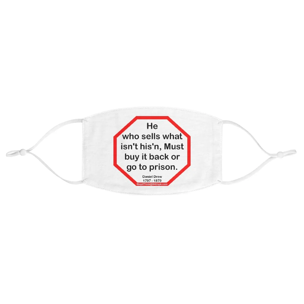 He who sells what isn't his'n, Must buy it back or go to prison.  -  Daniel Drew  1797 - 1879  - B4Uspeak Make a Statement Fabric Face Mask wht