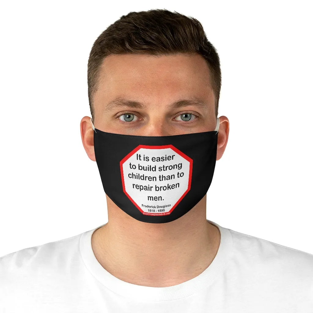 S2T- It is easier to build strong children than to repair broken men. -  Frederick Douglass  1818 - 1895  - B4Uspeak Make a Statement Fabric Face Mask blk