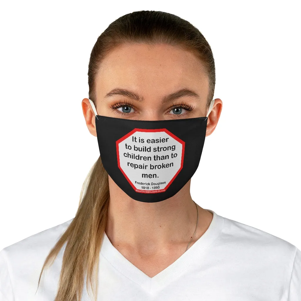 S2T- It is easier to build strong children than to repair broken men. -  Frederick Douglass  1818 - 1895  - B4Uspeak Make a Statement Fabric Face Mask blk