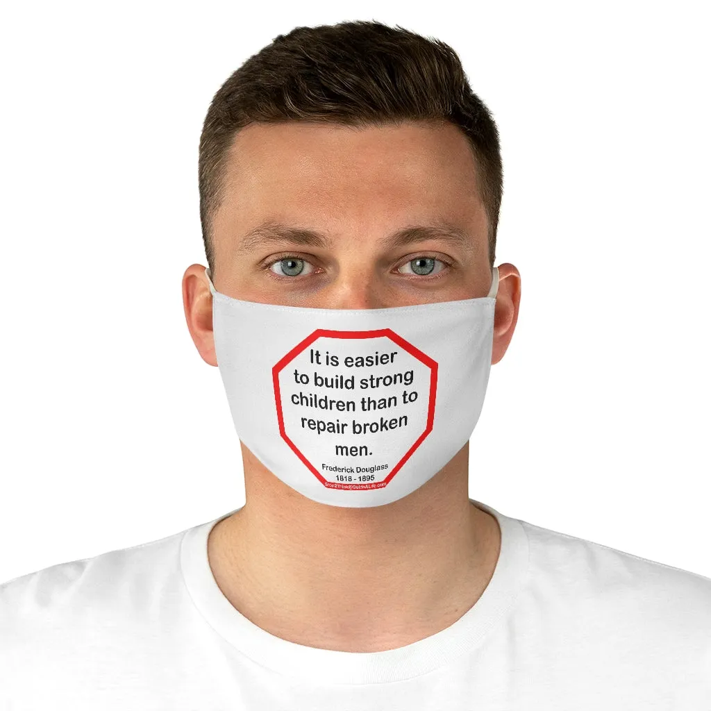 S2T- It is easier to build strong children than to repair broken men. -  Frederick Douglass  1818 - 1895  - B4Uspeak Make a Statement Fabric Face Mask wht