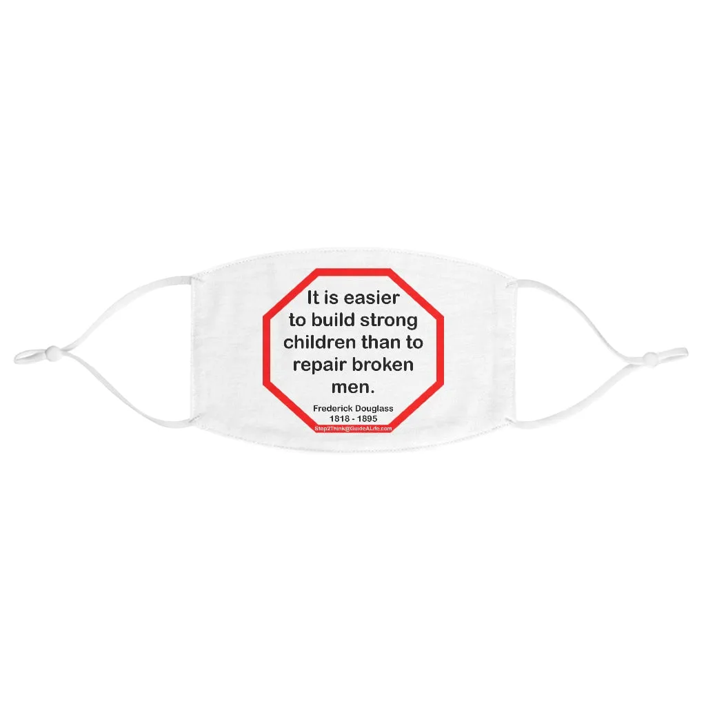 S2T- It is easier to build strong children than to repair broken men. -  Frederick Douglass  1818 - 1895  - B4Uspeak Make a Statement Fabric Face Mask wht